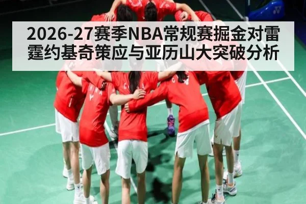 2026-27赛季NBA常规赛掘金对雷霆约基奇策应与亚历山大突破分析